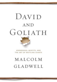 Gladwell Malcolm — David and Goliath: Underdogs, Misfits, and the Art of Battling Giants