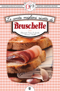 Gualdi, Alessandra Tarissi De Jacobis e Francesca — Le cento migliori ricette di bruschette