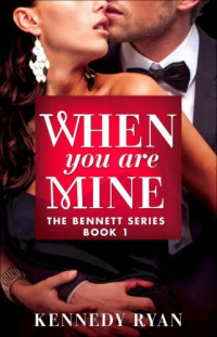Kennedy Ryan — When You Are Mine (The Bennetts Book 1)