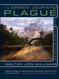 Williams, Walter Jon — The Green Leopard Plague (Short Story Collection)
