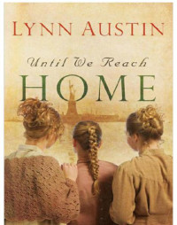 Lynn Austin — Until We Reach Home