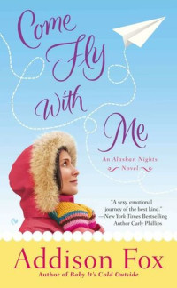 Addison Fox — Come Fly With Me: An Alaskan Nights Novel