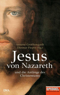 Pieper Dietmar; Großbongardt Annette — Jesus Von Nazareth - Und Die Anfaenge Des Christentums - Ein SPIEGEL-Buch