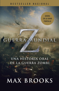 Max Brooks — Guerra Mundial Z: Una Historia Oral de la Guerra Zombi