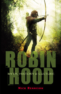 Rennison Nick — Robin Hood: Myth, History & Culture