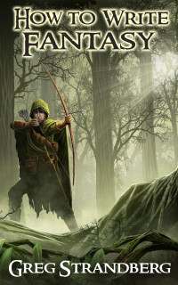 Greg Strandberg — How to Write Fantasy