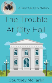 Courtney McFarlin — The Trouble At City Hall (Razzy Cat Cozy Mystery 2)