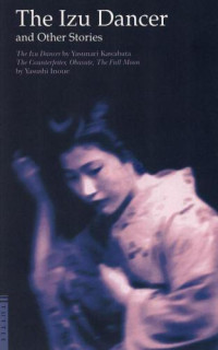 Inoue Yasushi, Kawabata Yasunari, Edward G. Seidensticker (translation), Leon Picon (translation) — The Izu Dancer and Other Stories (The Counterfeiter; Obasute; The Full Moon)