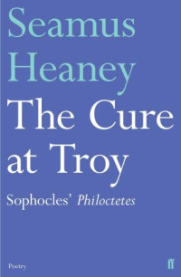 Heaney Seamus — The Cure at Troy: A Version Sophocles' Philoctetes