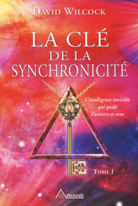 Wilcock David — La Clé de la synchronicité - Tome 1