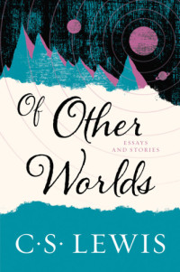 Lewis, C. S. — Of Other Worlds: Essays and Stories