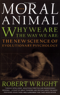 Wright Robert — The Moral Animal: Why We Are, the Way We Are: The New Science of Evolutionary Psychology