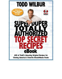 Todd Wilbur — Super Duper Totally Authorized Top Secret Recipes