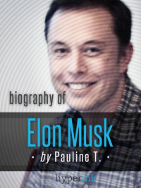 Pauline T. — Elon Musk: Biography of the Mastermind Behind Paypal, SpaceX, and Tesla Motors