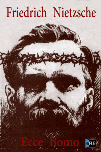 Nietzsche Friedrich — Ecce homo