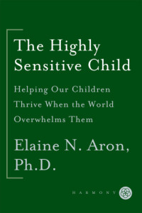 Elaine N. Aron — The Highly Sensitive Child: Helping Our Children Thrive When the World Overwhelms Them