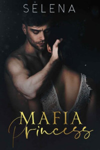 Selena — Mafia Princess: An Arranged Marriage Mafia Romance