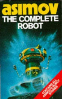 Isaac Asimov — The Complete Robot - Robots 3