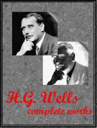 Herbert George Wells — The Complete Works of H. G. Wells