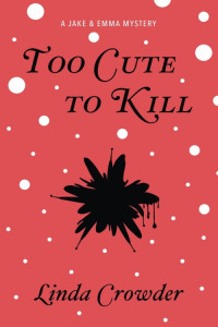 Linda Crowder — Too Cute to Kill (Jake and Emma Mystery 1)