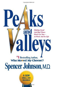 Johnson Spencer — Peaks and Valleys: Making Good And Bad Times Work For You--At Work And In Life