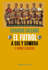 Galeano Eduardo — El fútbol a sol y sombra
