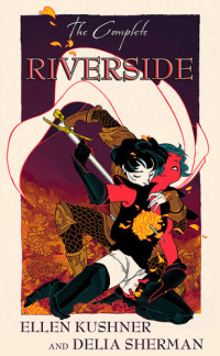 Ellen Kushner — The Complete Riverside (Swordspoint; The Privilege of the Sword; The Fall of the Kings)