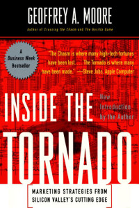Geoffrey A. Moore — Inside the Tornado - Marketing Strategies from Silicon Valley's Cutting Edge