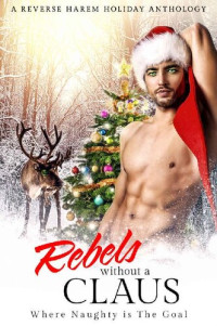 M.J. Marstens; A.J. Macey; L.L. Frost; Mia Harlan; Jarica James; Helen Scott; Cali Mann; Sedona Ashe; Fiona Starr; Lola Rock — Rebels Without a Claus