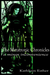 Kintner Kathleen — The Metatronic Chronicles: a minor inconvenience