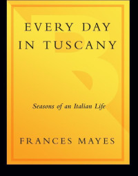 Mayes Frances — Every Day in Tuscany