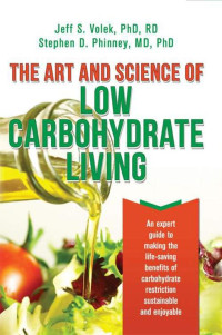 Volek Jeff S; Phinney Stephen D — The Art and Science of Low Carbohydrate Living: An Expert Guide to Making the Life-Saving Benefits of Carbohydrate Restriction Sustainable and Enjoyable