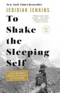 Jedidiah Jenkins — To Shake the Sleeping Self: A Journey from Oregon to Patagonia, and a Quest for a Life with No Regret