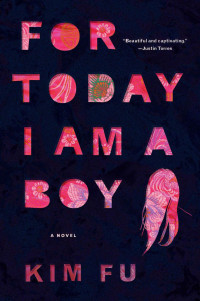 Kim Fu — For Today I Am a Boy: A Novel
