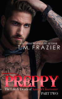 T.M Frazier — Preppy: The Life & Death of Samuel Clearwater, Part TWO (King #6/Preppy #2)