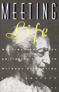 Krishnamurti Jiddu; Others — Meeting Life: Writings and Talks on Finding Your Path Without Retreating from Society