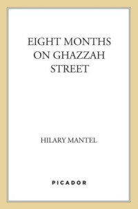 Mantel Hilary — Eight Months on Ghazzah Street: A Novel