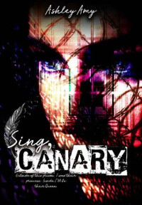 Ashley Amy — Sing, Canary: A Dark, Prison, Bully Reverse Harem