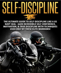 Collins John — Self-Discipline: The Ultimate Guide to Self-Discipline like a US NAVY SEAL: Gain Incredible Self Confidence, Motivation, & True Discipline with Techniques used only by these Elite Warriors!