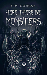 Curran Tim — Here There Be Monsters