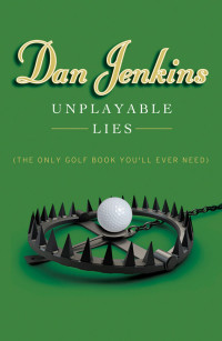 Jenkins Dan — Unplayable Lies: Only Golf You'll Ever Need