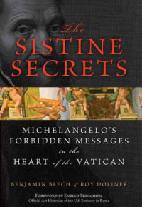 Blech Benjamin; Doliner Roy — The Sistine Secrets: Michelangelo's Forbidden Messages in the Heart of the Vatican