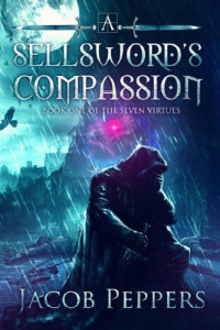 Jacob Peppers — A Sellsword's Compassion Book One of the Seven Virtues
