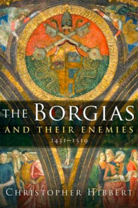 Christopher Hibbert — The Borgias and Their Enemies, 1431-1519 (2008)
