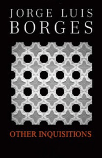 Borges, Jorge Luis — Other Inquisitions 1937-1952 Essays