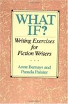 Bernays Anne — What If?: Writing Exercises for Fiction Writers
