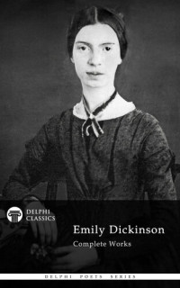 Emily Dickinson — Delphi Complete Works of Emily Dickinson
