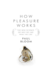 Bloom Paul — How Pleasure Works- The New Science of Why We Like What We Like