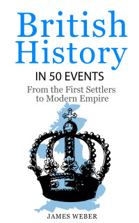 Weber James — History: British History in 50 Events: From First Immigration to Modern Empire