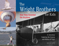 Mary Kay Carson — The Wright Brothers for Kids: How They Invented the Airplane, 21 Activities Exploring the Science and History of Flight